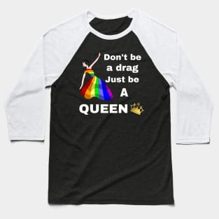 Don't be a Drag, Just be a Queen Baseball T-Shirt